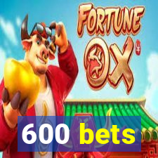 600 bets